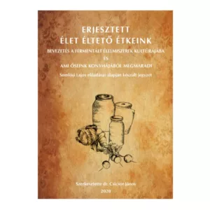 Erjesztett élet éltető étkeink rövid összefoglaló őseink konyhájából megmaradt receptekből